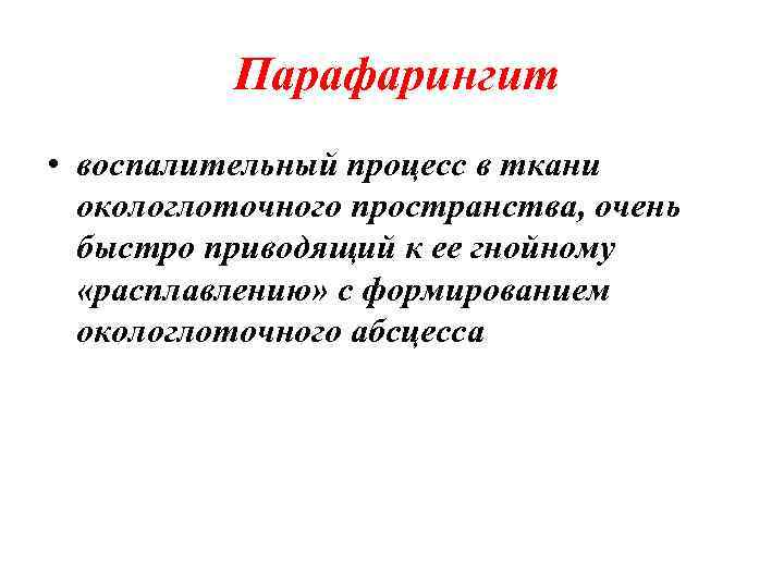 Парафарингит • воспалительный процесс в ткани окологлоточного пространства, очень быстро приводящий к ее гнойному
