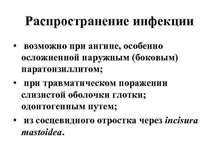 Распространение инфекции • возможно при ангине, особенно осложненной наружным (боковым) паратонзиллитом; • при травматическом