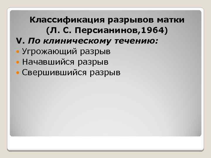 Классификация разрывов матки (Л. С. Персианинов, 1964) V. По клиническому течению: Угрожающий разрыв Начавшийся