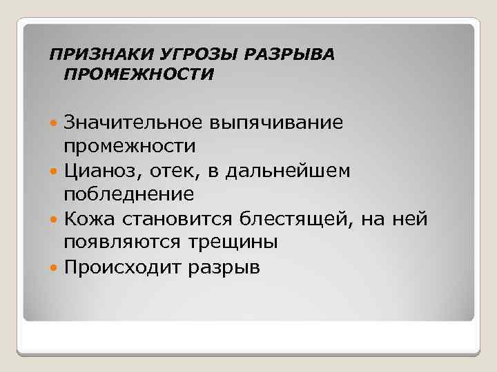 ПРИЗНАКИ УГРОЗЫ РАЗРЫВА ПРОМЕЖНОСТИ Значительное выпячивание промежности Цианоз, отек, в дальнейшем побледнение Кожа становится