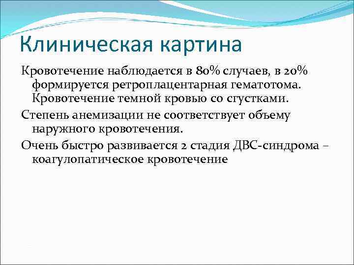 Клиническая картина Кровотечение наблюдается в 80% случаев, в 20% формируется ретроплацентарная гематотома. Кровотечение темной