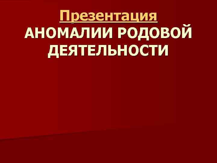 Презентация на тему аномалии родовой деятельности