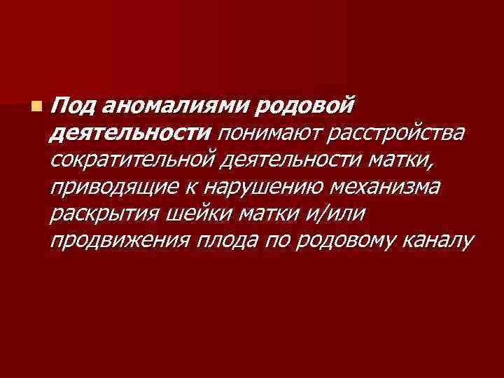 n Под аномалиями родовой деятельности понимают расстройства сократительной деятельности матки, приводящие к нарушению механизма