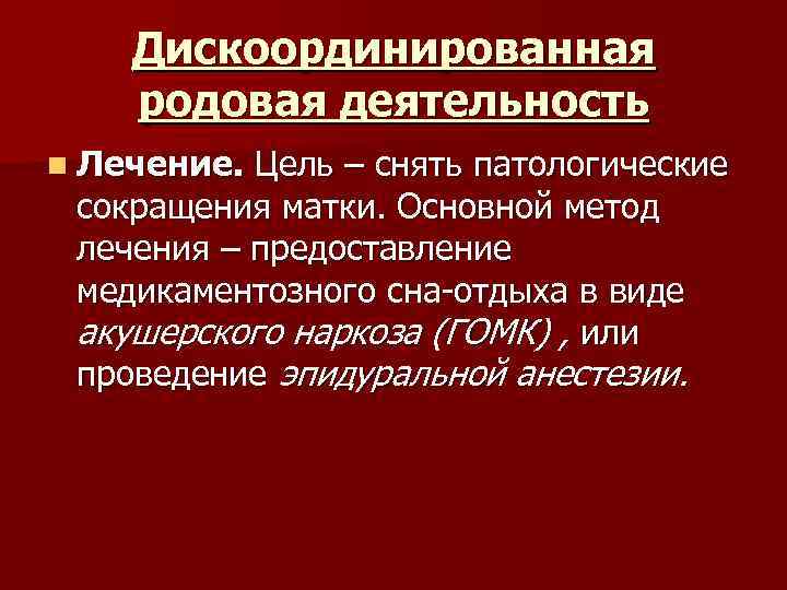 Дискоординированная родовая деятельность n Лечение. Цель – снять патологические сокращения матки. Основной метод лечения