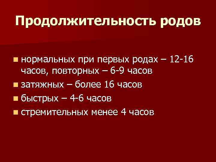 Продолжительность родов n нормальных при первых родах – 12 -16 часов, повторных – 6