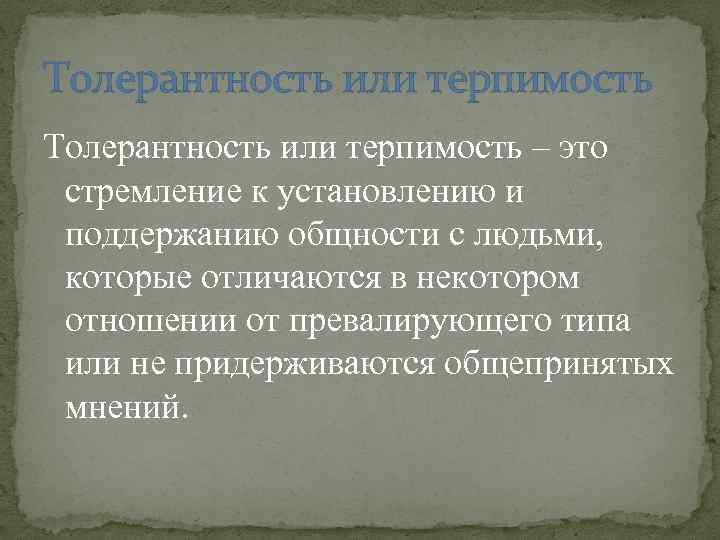 Толерантность или терпимость – это стремление к установлению и поддержанию общности с людьми, которые