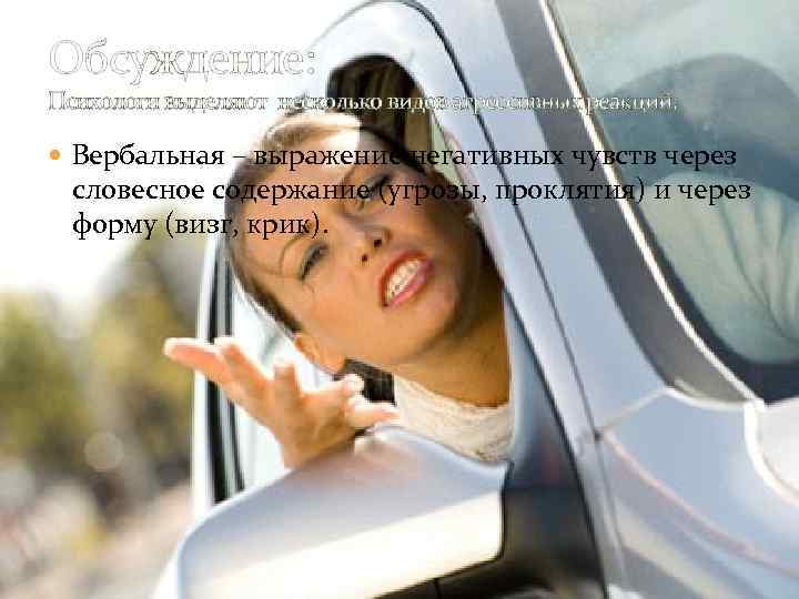 Обсуждение: Психологи выделяют несколько видов агрессивных реакций: Вербальная – выражение негативных чувств через словесное