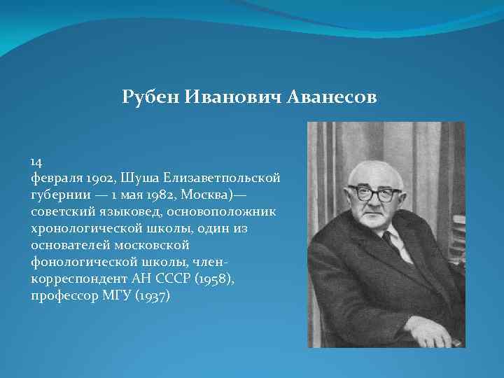 Рубен Иванович Аванесов 14 февраля 1902, Шуша Елизаветпольской губернии — 1 мая 1982, Москва)—