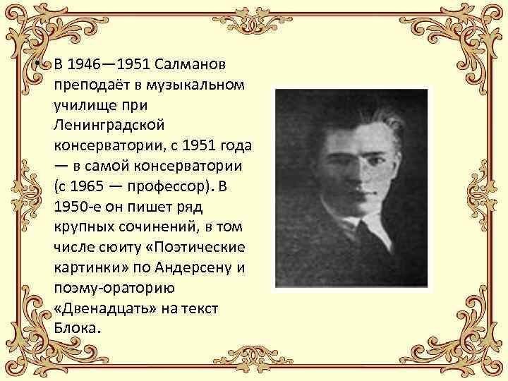  • В 1946― 1951 Салманов преподаёт в музыкальном училище при Ленинградской консерватории, с