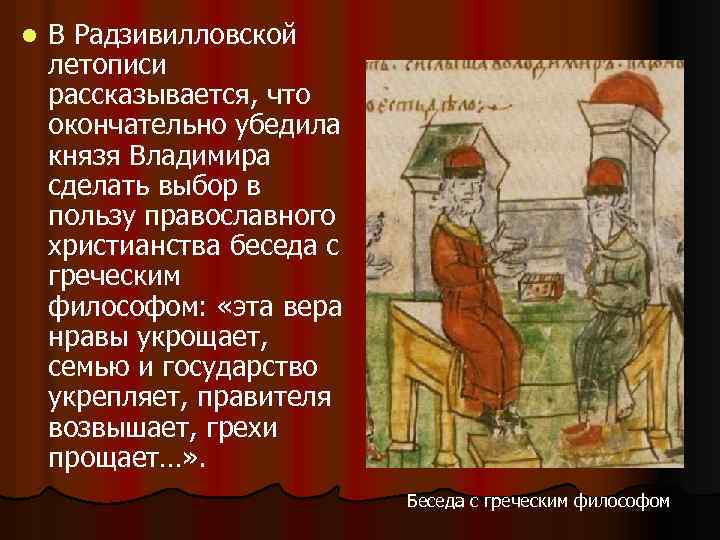 l В Радзивилловской летописи рассказывается, что окончательно убедила князя Владимира сделать выбор в пользу