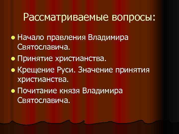 Рассматриваемые вопросы: l Начало правления Владимира Святославича. l Принятие христианства. l Крещение Руси. Значение