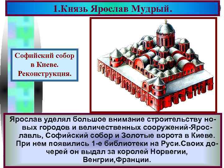 1. Князь Ярослав Мудрый. Меню Софийский собор в Киеве. Реконструкция. Ярослав уделял большое внимание