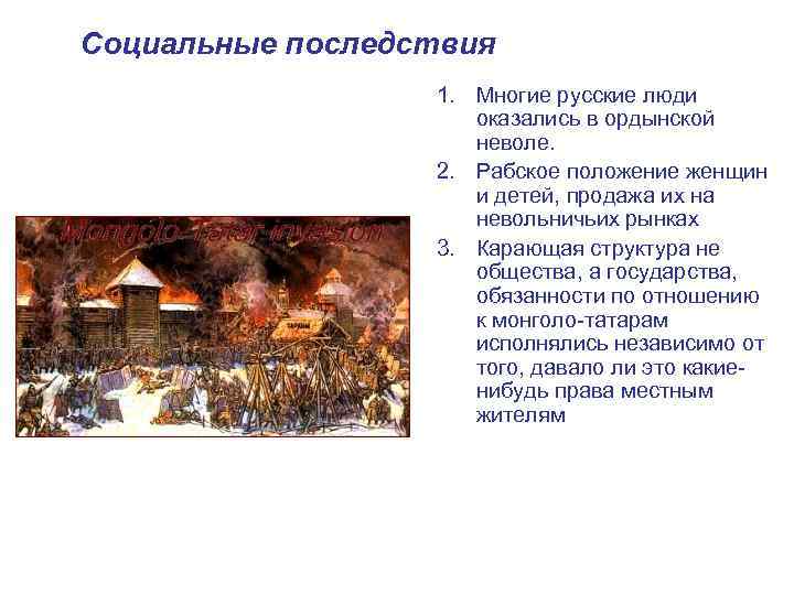 Социальные последствия 1. Многие русские люди оказались в ордынской неволе. 2. Рабское положение женщин