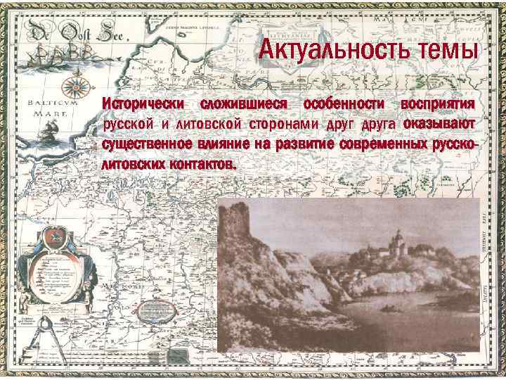 Актуальность темы Исторически сложившиеся особенности восприятия русской и литовской сторонами друга оказывают существенное влияние