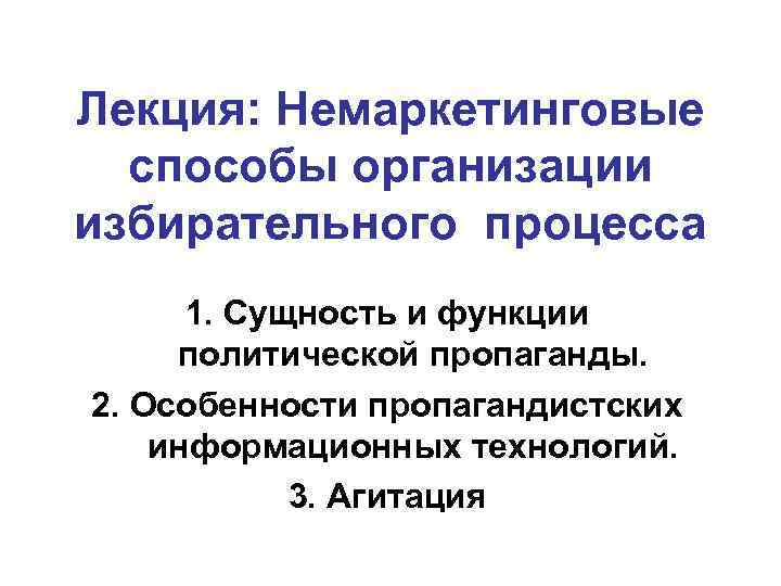 Лекция: Немаркетинговые способы организации избирательного процесса 1. Сущность и функции политической пропаганды. 2. Особенности