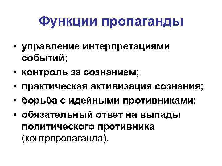 Функции пропаганды • управление интерпретациями событий; • контроль за сознанием; • практическая активизация сознания;