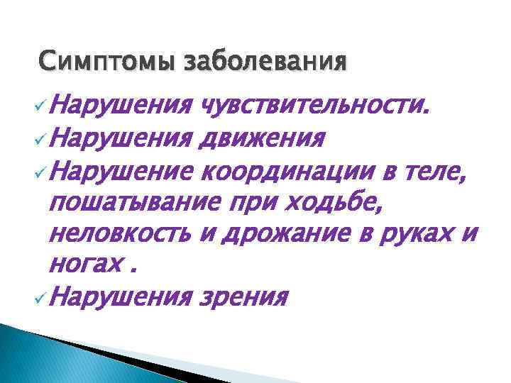  Симптомы заболевания üНарушения чувствительности. üНарушения движения üНарушение координации в теле, пошатывание при ходьбе,