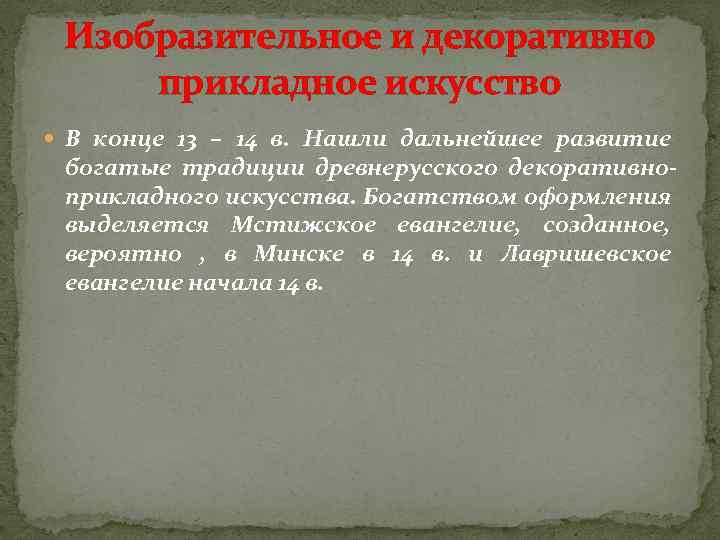 Изобразительное и декоративно прикладное искусство В конце 13 – 14 в. Нашли дальнейшее развитие