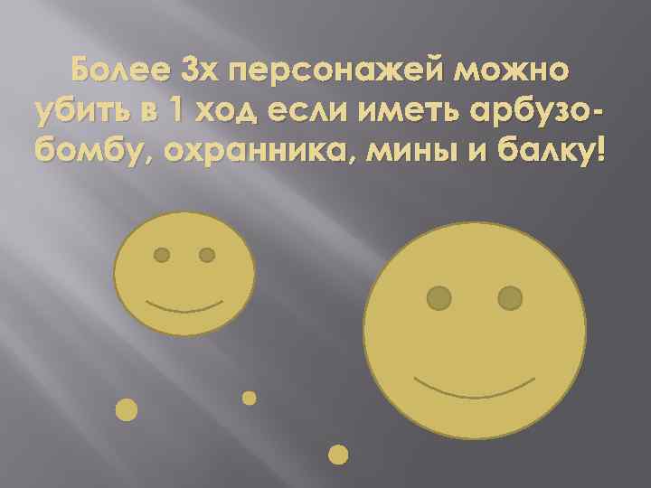 Более 3 х персонажей можно убить в 1 ход если иметь арбузобомбу, охранника, мины
