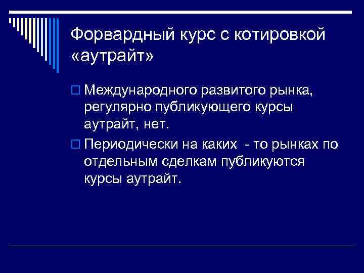 Форвардный курс с котировкой «аутрайт» o Международного развитого рынка, регулярно публикующего курсы аутрайт, нет.