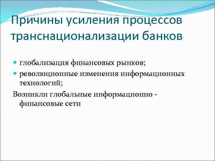 Причины усиления процессов транснационализации банков глобализация финансовых рынков; революционные изменения информационных технологий; Возникли глобальные