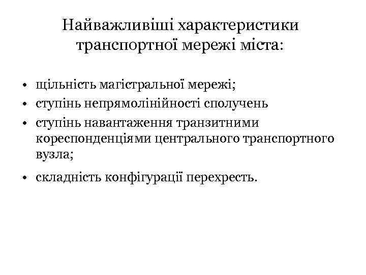 Найважливіші характеристики транспортної мережі міста: • щільність магістральної мережі; • ступінь непрямолінійності сполучень •