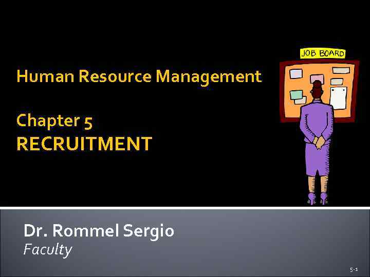 Human Resource Management Chapter 5 RECRUITMENT Dr. Rommel Sergio Faculty 5 -1 