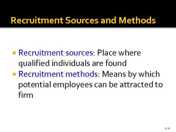 Recruitment Sources and Methods Recruitment sources: Place where qualified individuals are found Recruitment methods: