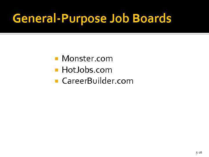 General-Purpose Job Boards Monster. com Hot. Jobs. com Career. Builder. com 5 -18 