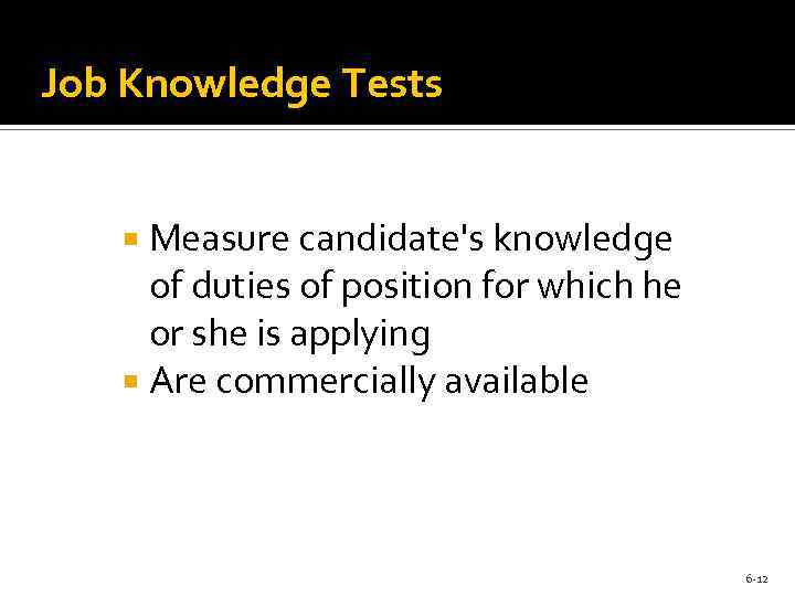 Job Knowledge Tests Measure candidate's knowledge of duties of position for which he or
