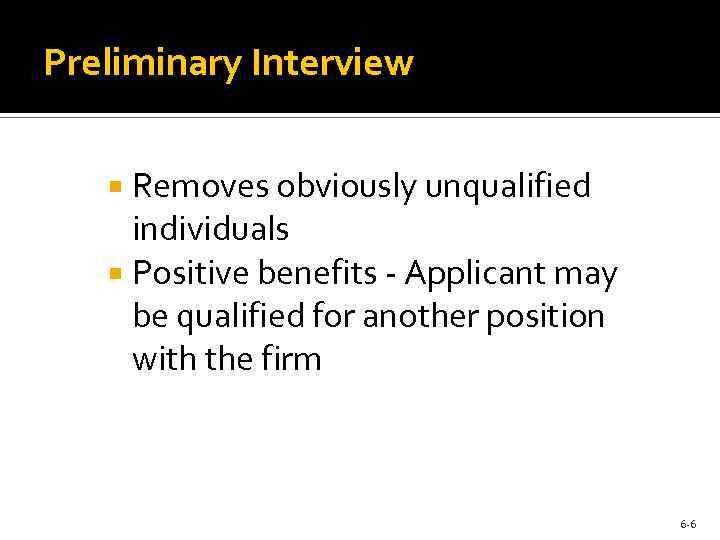 Preliminary Interview Removes obviously unqualified individuals Positive benefits - Applicant may be qualified for