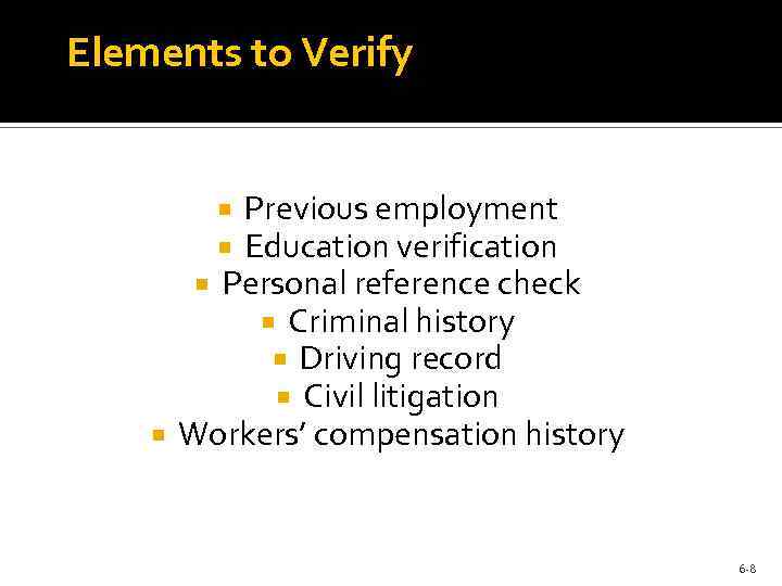 Elements to Verify Previous employment Education verification Personal reference check Criminal history Driving record