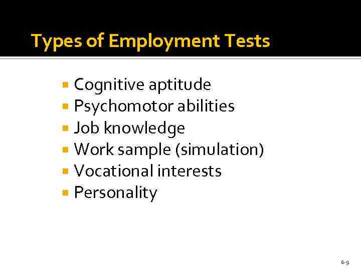 Types of Employment Tests Cognitive aptitude Psychomotor abilities Job knowledge Work sample (simulation) Vocational