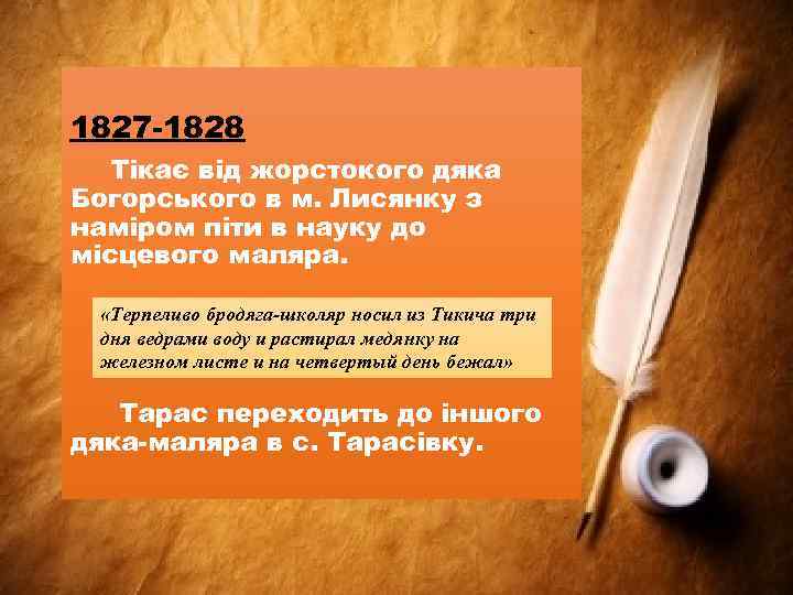 1827 -1828 Тікає від жорстокого дяка Богорського в м. Лисянку з наміром піти в