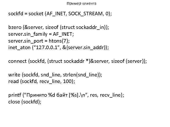 Пример клиента sockfd = socket (AF_INET, SOCK_STREAM, 0); bzero (&server, sizeof (struct sockaddr_in)); server.