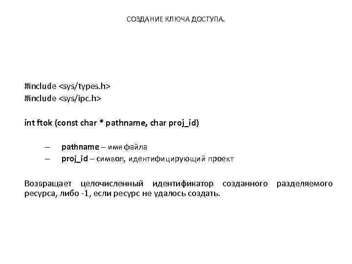 СОЗДАНИЕ КЛЮЧА ДОСТУПА. #include <sys/types. h> #include <sys/ipc. h> int ftok (const char *