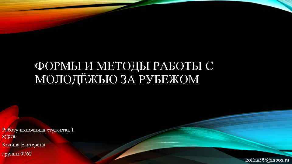 ФОРМЫ И МЕТОДЫ РАБОТЫ С МОЛОДЁЖЬЮ ЗА РУБЕЖОМ Работу выполнила студентка 1 курса Колина