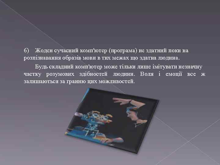 6) Жоден сучасний комп'ютер (програма) не здатний поки на розпізнавання образів мови в тих