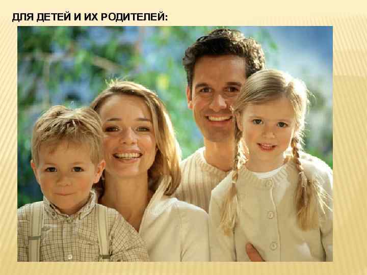 ДЛЯ ДЕТЕЙ И ИХ РОДИТЕЛЕЙ: 