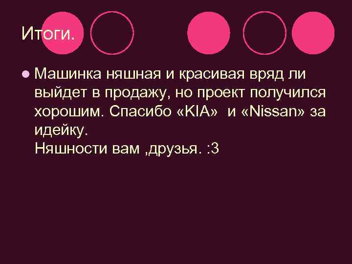 Итоги. l Машинка няшная и красивая вряд ли выйдет в продажу, но проект получился