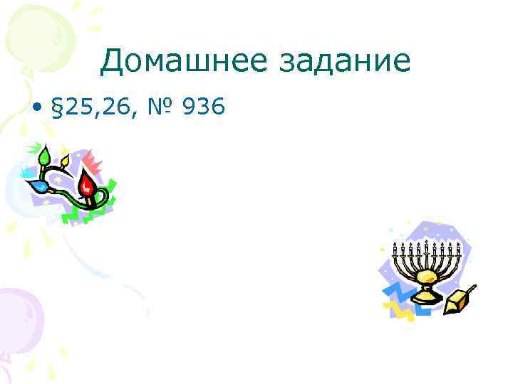 Домашнее задание • § 25, 26, № 936 