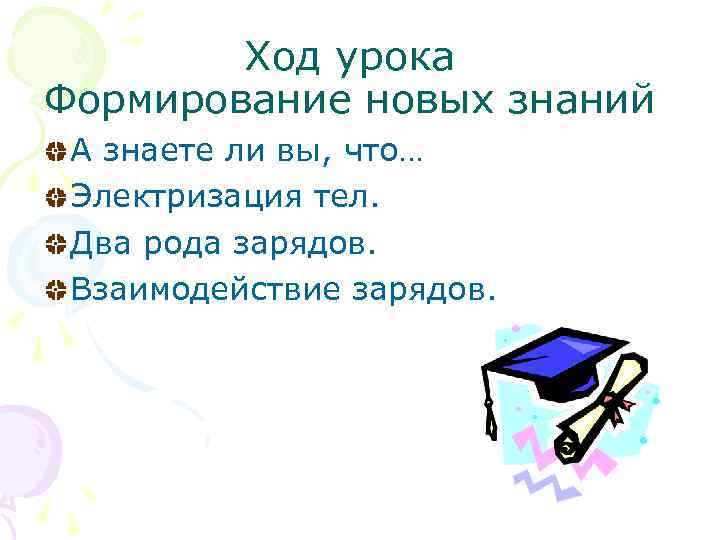 Ход урока Формирование новых знаний А знаете ли вы, что… Электризация тел. Два рода