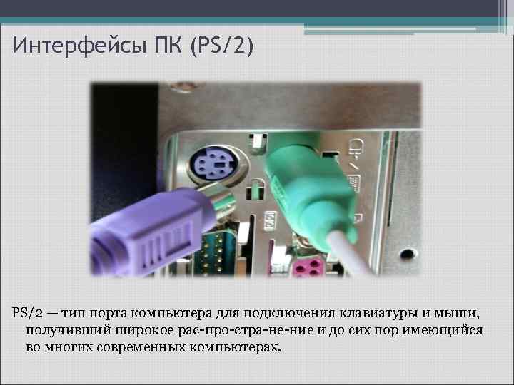 Интерфейсы ПК (PS/2) PS/2 — тип порта компьютера для подключения клавиатуры и мыши, получивший