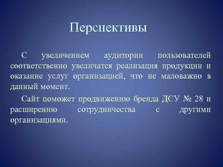 Перспективы С увеличением аудитории пользователей соответственно увеличатся реализация продукции и оказание услуг организацией, что