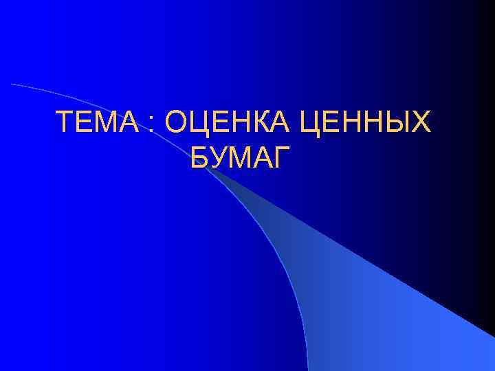 ТЕМА : ОЦЕНКА ЦЕННЫХ БУМАГ 