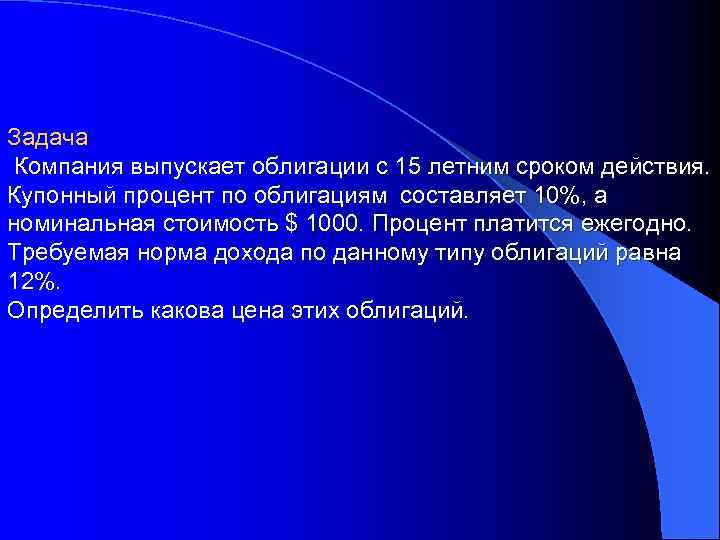 Задача Компания выпускает облигации с 15 летним сроком действия. Купонный процент по облигациям составляет