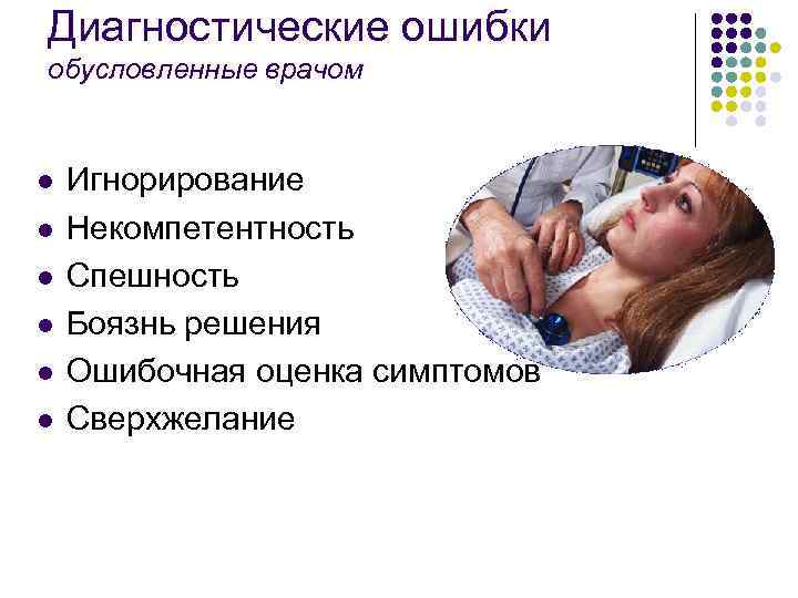 Диагностические ошибки обусловленные врачом l l l Игнорирование Некомпетентность Спешность Боязнь решения Ошибочная оценка