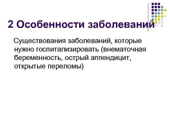 2 Особенности заболеваний Существования заболеваний, которые нужно госпитализировать (внематочная беременность, острый аппендицит, открытые переломы)