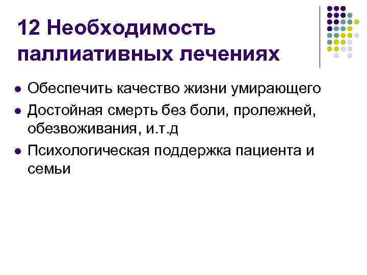 12 Необходимость паллиативных лечениях l l l Обеспечить качество жизни умирающего Достойная смерть без