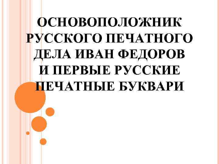 ОСНОВОПОЛОЖНИК РУССКОГО ПЕЧАТНОГО ДЕЛА ИВАН ФЕДОРОВ И ПЕРВЫЕ РУССКИЕ ПЕЧАТНЫЕ БУКВАРИ 